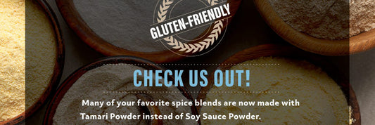 Gluten-Friendly - check us out! Many of your favorite spice blends are now made with Tamari Powder instead of Soy Sauce Powder.